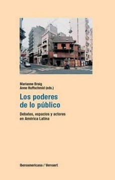 los poderes de lo publico: debates, espacios y actores en america latina-marianne braig-anne huffschmid-9788484894698