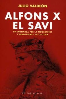 alfons x el savi: un monarca per la modernitat, l europeisme i la cultura-julio valdeon baruque-9788485031498
