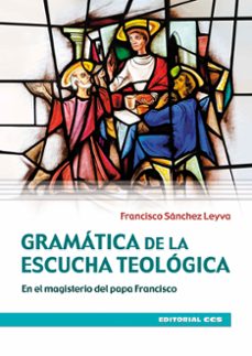 gramática de la escucha teológica. en el magisterio del papa fran cisco-francisco sanchez leyva-9788490232798