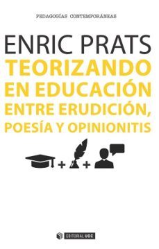 teorizando en educacion: entre erudicion, poesia y opinionitis-enric prats-9788490647998