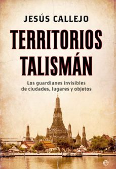 territorios talisman: los guardianes invisibles de ciudades, lugares y objetos-jesus callejo-9788491644798