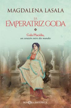 la emperatriz goda. gala placidia, un corazón entre dos mundos-magdalena lasala-9788491648598