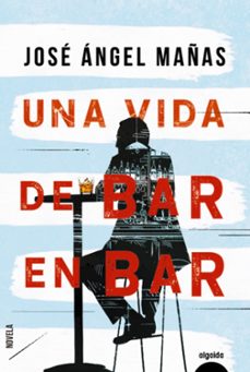 una vida de bar en bar-jose angel mañas-9788491893998