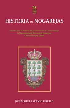 historia de nogarejas: apuntes para la historia del ayuntamiento de castrocontigo, la mancomunidad resinera de nogarejas, castrocontigo y pinilla-jose miguel paramio teruelo-9788492438198