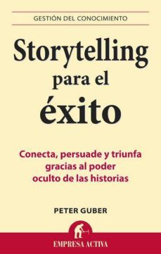 storytelling para el exito: conecta, persuade y triunfa gracias a l poder oculto de las historias-peter guber-9788492452798