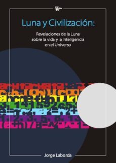 luna y civilizacion: revelaciones de la luna sobre la vida y la i nteligencia en el universo-jorge laborda-9788492914098