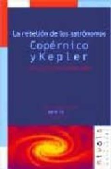 la rebelion de los astronomos: copernico y kepler-9788493071998