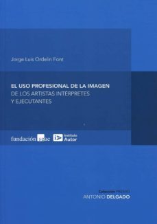 el uso profesional de la imagen de los artistas interpretes y ejecutantes-jorge luis ordelin font-9788493608798