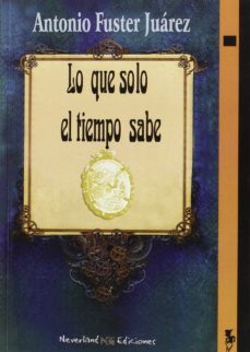 lo que solo el tiempo sabe-antonio fuster juarez-9788494270598