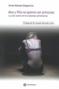 ana y mia no quieren ser princesas. la cara oculta de los trastornos alimentarios-irene alonso vaquerizo-9788494525698