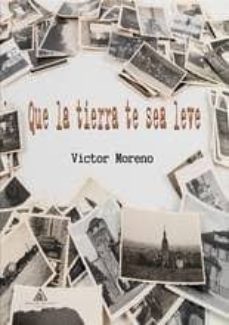 que la tierra te sea leve-victor moreno-9788494627798