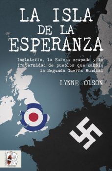 la isla de la esperanza: inglaterra, la europa ocupada y la fraternidad que cambio el curso de la segunda guerra mundial-lynne olson-9788494649998