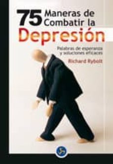 75 maneras de combatir la depresion: palabras de esperanza y solu ciones y soluciones eficaces-richard rybolt-9788495973498