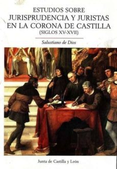 estudios sobre jurisprudencia y juristas en la corona de castilla (siglos xv-xvii)-salustiano de dios-9788497186698