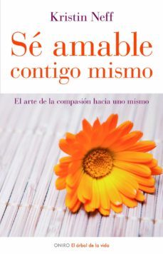 se amable contigo mismo: el arte de la compasion hacia uno mismo-kristin neff-9788497543798