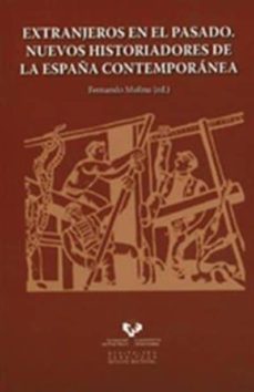 extranjeros en el pasado. nuevos historiadores de la españa conte mporanea-fernando molina-9788498602098