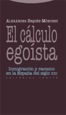 el calculo egoista: inmigracion y racismo en la españa del siglo xxi-alexander sequen monchez-9788498791198