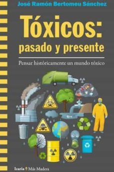 toxicos: pasado y presente. pensar historicamente un mundo toxico-jose ramon bertomeu sanchez-9788498889598
