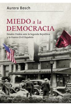 miedo a la democracia: estados unidos ante la segunda republica y la guerra civil española-aurora bosch-9788498922998