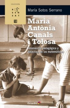 maria antonia canals i tolosa: renovacion pedagogia y didactica de las matematicas-maria sotos serrano-9788499218298