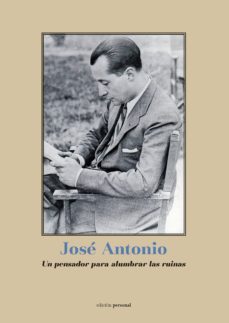 jose antonio: un pensador para alumbrar las ruinas-pablo gasco de la rocha-9788499462998