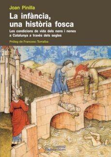 la infancia, una historia fosca: les condicions de vida dels nen a catalunya a traves dels segles-joan pinilla-9788499751498