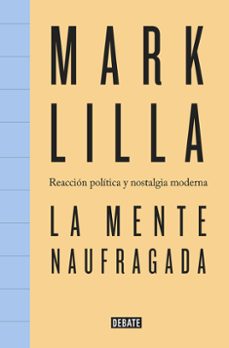 la mente naufragada: reaccion politica y nostalgia moderna-mark lilla-9788499927398