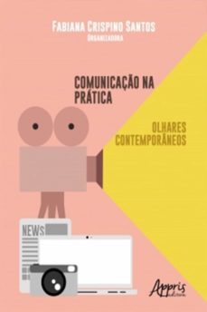 comunicaço na pratica: olhares contemporaneos (ebook)-fabiana crispino santos-9788547322298