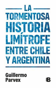 la tormentosa relacion limitrofe entre chile y argentina (ebook)-guillermo parvex-9789566056898