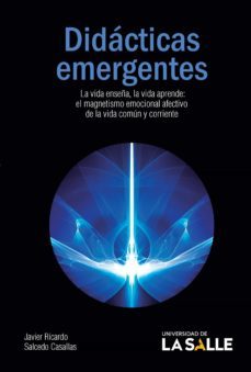 didacticas emergentes. la vida enseña, la vida aprende. el magnetismo emocional afectivo de la vida comun y corriente (ebook)-javier ricardo salcedo casallas-9789585148598