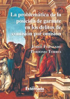 la problemática de la posición de garante en los delitos de comisión por omisión (ebook)-jorge fernando perdomo torres-9789587104998