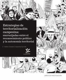 estrategias de territorialización campesina: encrucijadas entre el reconocimiento político y la autonomía territorial (ebook)-hellen charlot cristancho garrido-9789587593198