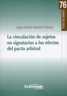 la vinculacion de sujetos no signatorios a los efectos del pacto arbitral-jorge alberto ramirez gomez-9789587725698