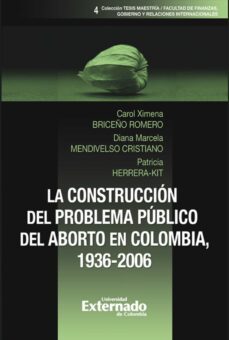 la construccion del problema publico del aborto en colombia, 1936-2006 (ebook)-carol ximena briceño romero-diana marcela mendivelso cristiano-patricia herrera-9789587908398
