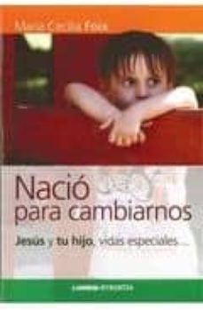 nacio para cambiarnos: jesus y tu hijo, vidas especiales-maria cecilia foix-9789870008798
