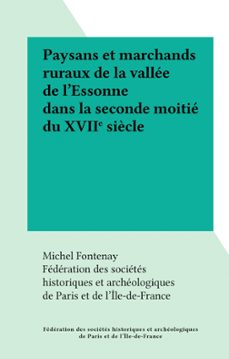 paysans et marchands ruraux de la vallee de l'essonne dans la seconde moitie du xviie siècle (ebook)-michel fontenay-9791041044498