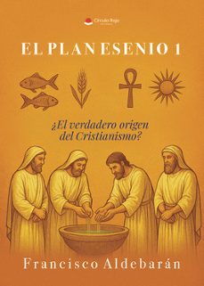 el plan esenio 1 ¿el verdadero origen del cristianismo?-francisco aldebaran-9791370233198