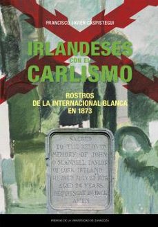 irlandeses con el carlismo. rostros de la internacional blanca en 1873-francisco caspistegui gorasurreta-9791387705398