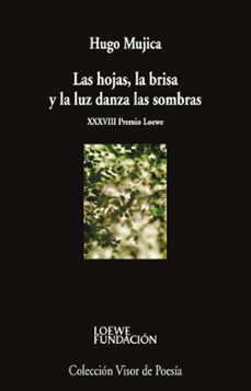 las hojas, la brisa y la luz danza las sombras (xxxviii premio loewe)-hugo mujica-9791387745998