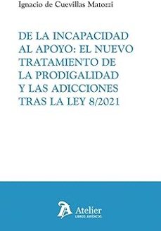de la incapacidad al apoyo: el nuevo tratamiento de la prodigalidad y las adicciones tras la ley 8/2021-ignacio de cuevillas matozzi-9791387867898