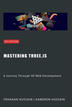 mastering three.js: a journey through 3d web development (ebook)-kameron hussain-frahaan hussain-9798223384298