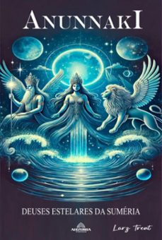 anunnaki - deuses estelares da sumeria (ebook)-larz trent-9798224002498