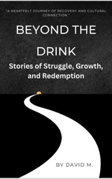 beyond the drink: stories of struggle, growth, and redemption-david m.-9798227554598