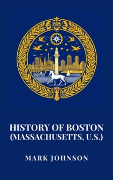 history of boston (massachusetts, u.s.) (ebook)-mark johnson-9798230122098