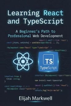 learning react and typescript: a beginner's path to professional web development (ebook)-elijah markwell-9798232900298