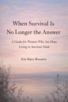 when survival is no longer the answer (ebook)-iris báez rosario-9798233148798