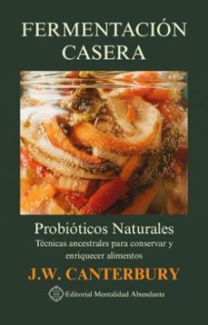 fermentacion casera: probioticos naturales tecnicas ancestrales para conservar y enriquecer alimentos (ebook)-j.w. canterbury-9798233177798