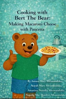 cooking with bert the bear: making macaroni cheese with pancetta (ebook)-amana mary mwananshiku-atarah mary mwananshiku-amarissa natasha mwananshiku-9798233454998