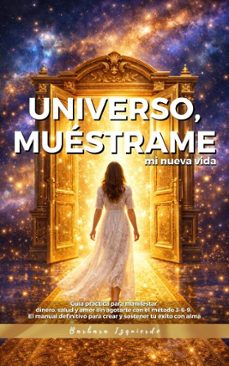universo, muestrame mi nueva vida: guia practica para manifestar dinero, salud y amor sin agotarte con el metodo 3-6-9. el manual definitivo para crear y sostener tu exito con alma (ebook)-barbara izquierdo-9798233484698