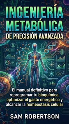 ingenieria metabolica de precision avanzada: el manual definitivo para reprogramar tu bioquimica, optimizar el gasto energetico y alcanzar la homeostasis celular (ebook)-sam robertson-9798233793998